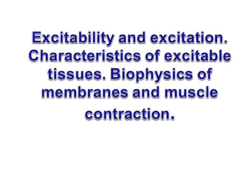 Excitability and excitation. Characteristics of excitable tissues. Biophysics of membranes and muscle contraction.